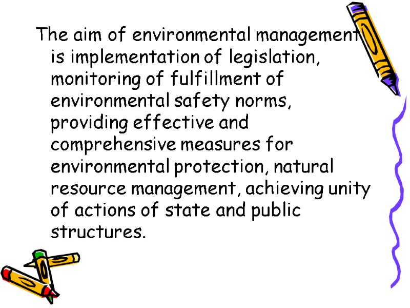 The aim of environmental management is implementation of legislation, monitoring of fulfillment of environmental